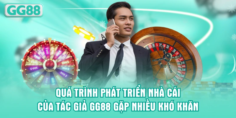 Quá trình phát triển nhà cái của CEO GG88 gặp nhiều khó khăn